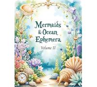 Mermaids & Ocean Ephemera: A Creative Ephemera Collection: Original Images For Collage, Journaling, Scrapbooking, Card Making & More!