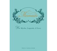 Mermaids: The Myths, Legends, & Lore