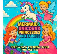 Mermaids, Unicorns, Princesses and Fairies : Cute, Fun and Magical Coloring Book For Kids Ages 4-12 (Bold & Easy coloring): Coloring Book For Kids and Teens
