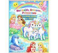 Mermaids, Unicorns, Princesses and More!: Coloring Book for Kids