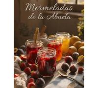 Mermeladas de la Abuela: 30 recetas tradicionales sin azúcar refinado, hechas con amor