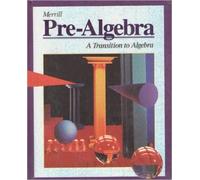 Merrill Pre-Algebra: A Transition to Algebra by Jack Price, James N. Rath, William Leschensky, Olene H. Brame, Ph.D., Davie D. Molina, Ph.D. (January 1, 1996) Hardcover Student