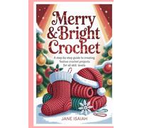 Merry & Bright Crochet: A Step-by-Step Guide to Creating Festive Crochet Projects for All Skill Levels