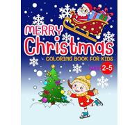Merry Christmas Coloring Book for Kids ages 2-5: Big, Simple and Cute Christmas Coloring Pages Filled With Santas, Reindeer, Snowmen, Christmas Trees, Gifts, and animals for Toddlers and Kids