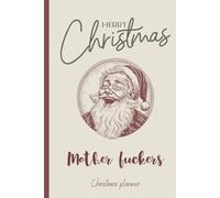 Merry Christmas Mother Fuckers: Funny Daily Christmas Planner for Adults: A Sarcastic & Rude Holiday Organizer with To-Do Lists, Schedule, Meal Plan ... Funny Christmas Gift for Friends secret Santa