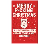 Merry F*cking Christmas: A Festive Notebook for People Who Can’t Anymore: A funny and sarcastic holiday notebook for adults who need caffeine, peace, and fewer carols.