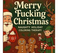 Merry F*cking Christmas: A Sweary Holiday Coloring Book for Stress Relief, Laughter & Naughty Christmas Fun for Grown-Ups