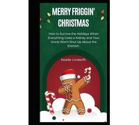 Merry Friggin' Christmas: How to Survive the Holidays When Everything Costs a Kidney and Your Uncle Won't Shut Up About the Election