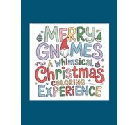 Merry Gnomes A Whimsical Christmas Coloring Experience: A Charming Collection of 50 Christmas Gnomes to Color and Enjoy