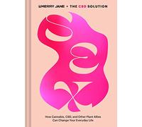 Merry Jane's the CBD Solution, Sex: How Cannabis, CBD, and Other Plant Allies Can Change Your Everyday Life