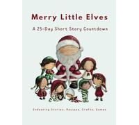 Merry Little Elves: A 25-Day Short Story Countdown: Endearing Stories, Recipes, Crafts, Games