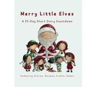 Merry Little Elves: A 25-Day Short Story Countdown: Endearing Stories, Recipes, Crafts, Games