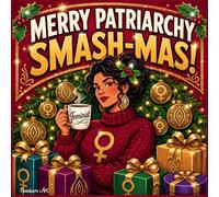 Merry Patriarchy Smash-Mas!: A feminist Christmas coloring book for everyone who would rather sweep the patriarchy under the tree
