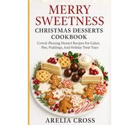 MERRY SWEETNESS CHRISTMAS DESSERTS COOKBOOK: Crowd-Pleasing Dessert Recipes For Cakes, Pies, Puddings, And Holiday Treat Trays