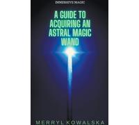 Merryl Kowalska A Guide to Acquiring an Astral Magic Wand (Tascabile)