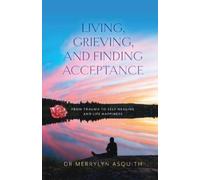 Merrylyn Asquith Living, Grieving, and Finding Acceptance (Tascabile)