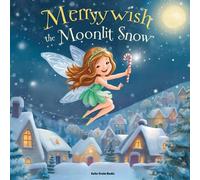 Merrywish and the Moonlit Snow: A Cozy Christmas Storybook of Love, Laughter, and the Magic of Moonlight Wishes