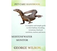 MERTENS’ WATER MONITOR: A complete and simple guide on their habitat, breeding terrarium, health, food and nutrition enclosure and more.