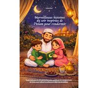 Merveilleuses histoires du soir inspirées de l’Islam pour s'endormir: Trente récits pour les 30 nuits du Ramadan, guidés par les enseignements du Coran