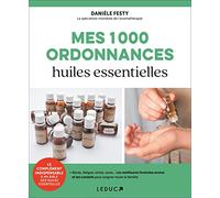 Mes 1000 ordonnances huiles essentielles: Abcès, fatigue, stress, zona... les meilleures formules aroma ...