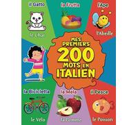 Mes 200 Premiers Mots en Italien: Imagier Bilingue Italien-Français pour Bébés et Enfants | Plus de 200 Images Classés par Ordre Alphabétique | Le mie prime parole in italiano francese