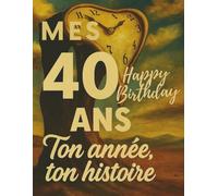 Mes 40 ans - Carnet de souvenirs, journal anniversaire et livre d’art à compléter: Un cadeau unique pour célébrer ses 40 ans et garder une trace précieuse de cette étape de vie