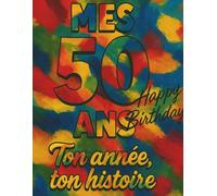 Mes 50 ans - Livre anniversaire, carnet de souvenirs et journal de vie: Un cadeau unique pour fêter ses 50 ans et conserver les plus beaux moments de cette étape importante