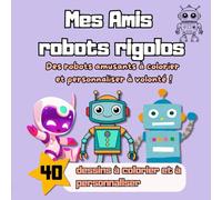 Mes amis robots rigolos: Des robots amusants à colorier et personnaliser à volonté