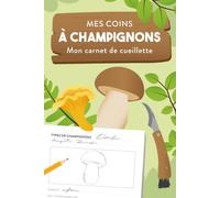 Mes coins à champignons: Carnet de cueillette
