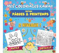 Mes coloriages Kawaii - Edition Pâques et Printemps: Deux niveaux de coloriage : débutants et confirmés / enfants et adultes - 30 illustrations - ... sur le thème du printemps et de Pâques