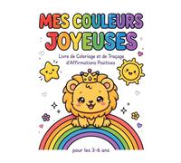 Mes Couleurs Joyeuses: Livre de Coloriage et de Traçage d'Affirmations Positives pour les 3-6 Ans - 40 Pages Grandes et Audacieuses pour Renforcer la Confiance en Soi