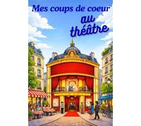 Mes coups de cœur et avis sur les pièces de théâtre: Un carnet personnel pour les passionnés de théâtre: avis, notes, émotions et souvenirs - idée cadeau originale