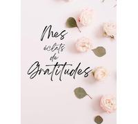 Mes éclats de gratitudes-Le journal qui transforme vos journées positivement-Carnet de bien-être et développement personnel pour 90 jours: Cahier avec ... le bonheur et la sérénité au quotidien