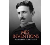 Mes inventions. Autobiographie de Nikola Tesla