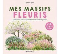 Mes massifs fleuris: Concevoir, aménager et enretenir son jardin