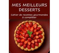 MES MEILLEURS DESSERTS: Cahier de recettes gourmandes à compléter