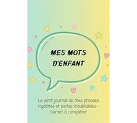 Mes Mots d'Enfant: Le petit journal de mes phrases rigolotes et perles inoubliables - Carnet à compléter