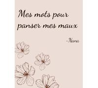 Mes mots pour panser mes maux: Et si les mots pouvaient guérir ce que le silence abîme ?