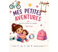 Mes Petites Aventures: Mon livre à colorier et à compléter pour filles dès 3 ans