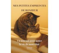 Mes petites empreintes de bonheur: Souvenirs précieux et suivi pratique : carnet guidé pour noter l'arrivée, la vie quotidienne, les petites folies, la santé et le bien-être de votre chat