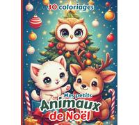 Mes petits animaux de Noël - 30 coloriages trop mignons pour Noël: Cahier de 30 coloriages animaux de Noël pour petits et grands enfants cadeau filles et garçons petits et grands