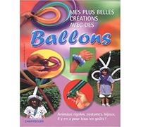 Mes Plus Belles Créations Avec Des Ballons,Shar Levine, Michael Ouchi ,Chantecl