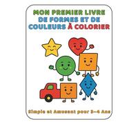 Mes Premières Formes et Couleurs à Colorier: Simple et Amusant pour 3-4 Ans