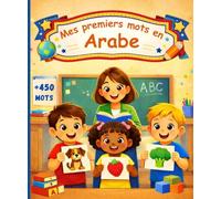 Mes premiers mots en Arabe: Mon imagier bilingue français-arabe - Dictionnaire illustré et coloré pour enfants et débutants, 450 mots pour apprendre l’arabe