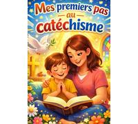 Mes Premiers Pas au Catéchisme : Livre pour Enfants 6-10 ans, Prières, Bible et Foi: Un guide ludique et coloré pour découvrir la foi, les prières et la Bible
