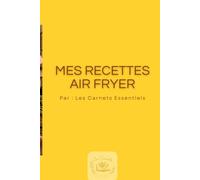 Mes Recettes Air Fryer: Mon livre de cuisine à remplir - Notez vos temps et températures de cuisson pour friteuse à air