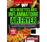 Mes recettes anti inflammatoire Air Fryer: Des plats faciles et sains pour apaiser votre corps au quotidien et réduire l’inflammation - Régime anti-inflammatoire à réaliser avec votre fritteuse à air