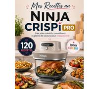 Mes Recettes au Ninja Crispi Pro: Des plats créatifs, croustillants et pleins de saveurs pour chaque envie