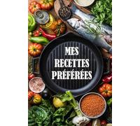 Mes Recettes Préférées: Carnet de recettes à remplir - 120 Pages - Format 6x9