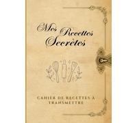 Mes recettes secrètes: Livre de recettes familiales à remplir et à offrir - Ajouter jusqu'à 30 recettes pour transmettre vos secrets culinaires - A ... pour la fête des mères et des grand-mères
